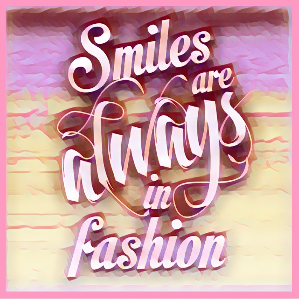 “A smile is the prettiest thing you can wear...”